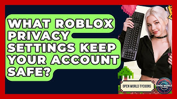 What Roblox Privacy Settings Keep Your Account Safe? - Open World Tycoons