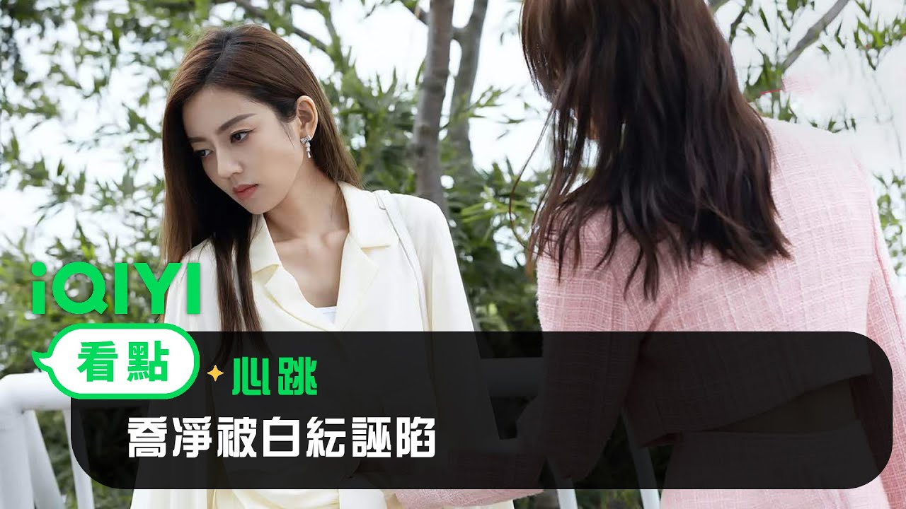 《心跳》EP2看點：喬凈被白紜誣陷 愛奇藝.mp4
