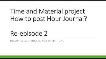 Episode 2 How to post Hour journal in Time and material project with accounting impact in D365FO?