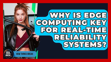 Why Is Edge Computing Key For Real-time Reliability Systems? - How Things Break