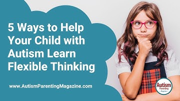 Flexible Thinking Autism Goals: Teaching Flexibility to Children with Autism