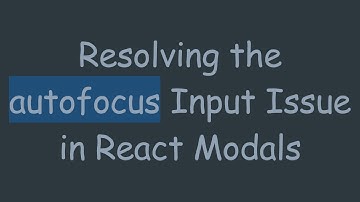 Resolving the autofocus Input Issue in React Modals