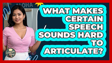 What Makes Certain Speech Sounds Hard To Articulate? - Lexicon Lounge