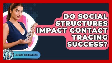 Do Social Structures Impact Contact Tracing Success? - Everyday Bioethics Expert