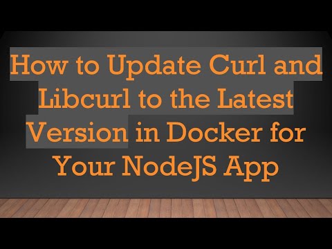 How to Update Curl and Libcurl to the Latest Version in Docker for Your NodeJS App