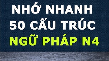 NHỚ NHANH 50 CẤU TRÚC NGỮ PHÁP N4