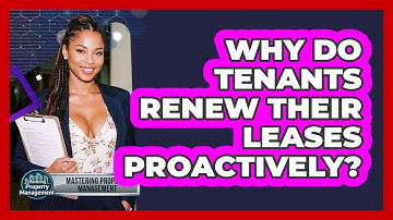 Why Do Tenants Renew Their Leases Proactively? - Mastering Property Management