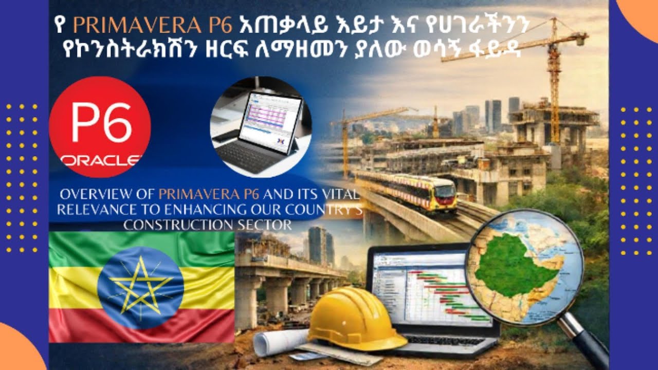Overview of Primavera P6 and Its Vital Relevance to Enhancing our Country's Construction Sector