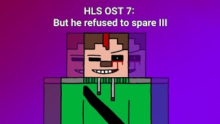 HLS OST 7 Phase 1.5: But he refused to spare III