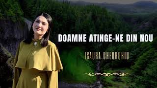 Video thumbnail of "ISAURA GHEORGHIU - DOAMNE ATINGE-NE DIN NOU"