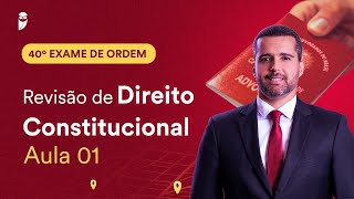 Revisão de Direito Constitucional - Aula 01 | 1ª Fase - OAB 40