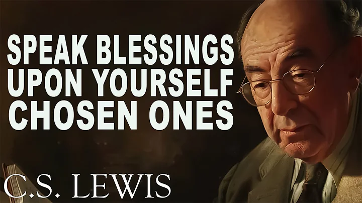 Speak Blessings Upon Yourself, CHOSEN ONES! (Must Watch) | C.S. Lewis