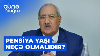 Günə doğru | Ölkədə ən uyğun pensiya yaşı neçə olmalıdır?