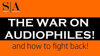 Audiophile Wars - Theyre Coming for You!  How to fight back and win!