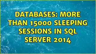 Databases: More than 15000 sleeping sessions in SQL Server 2014 (3 Solutions!!) Profile