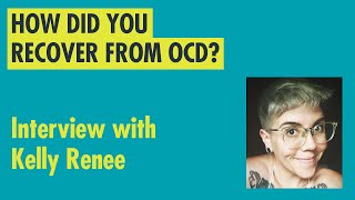How do you recover from OCD? Interview with Kelly Renee
