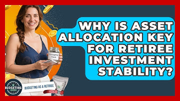 Why Is Asset Allocation Key For Retiree Investment Stability? - Budgeting as a Retiree