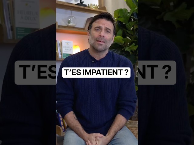T’ES IMPATIENT ?
