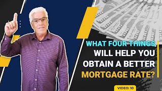 WHAT 4 THINGS WILL HELP YOU OBTAIN A BETTER MORTGAGE RATE?