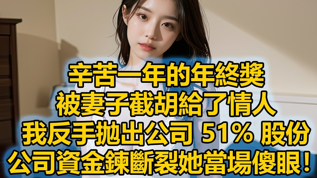 辛苦一年的年終獎被妻子截胡給了情人，我反手拋出公司 51% 股份，公司資金鍊斷裂她當場傻眼！
