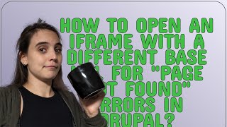 Drupal: How to open an iframe with a different base URL for "Page Not Found" errors in Drupal?