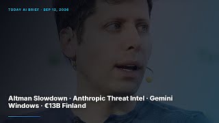 Today AI Brief — Sep 12, 2026: Altman Open to Slowing AI, Anthropic Threat Intel, Gemini for Windows