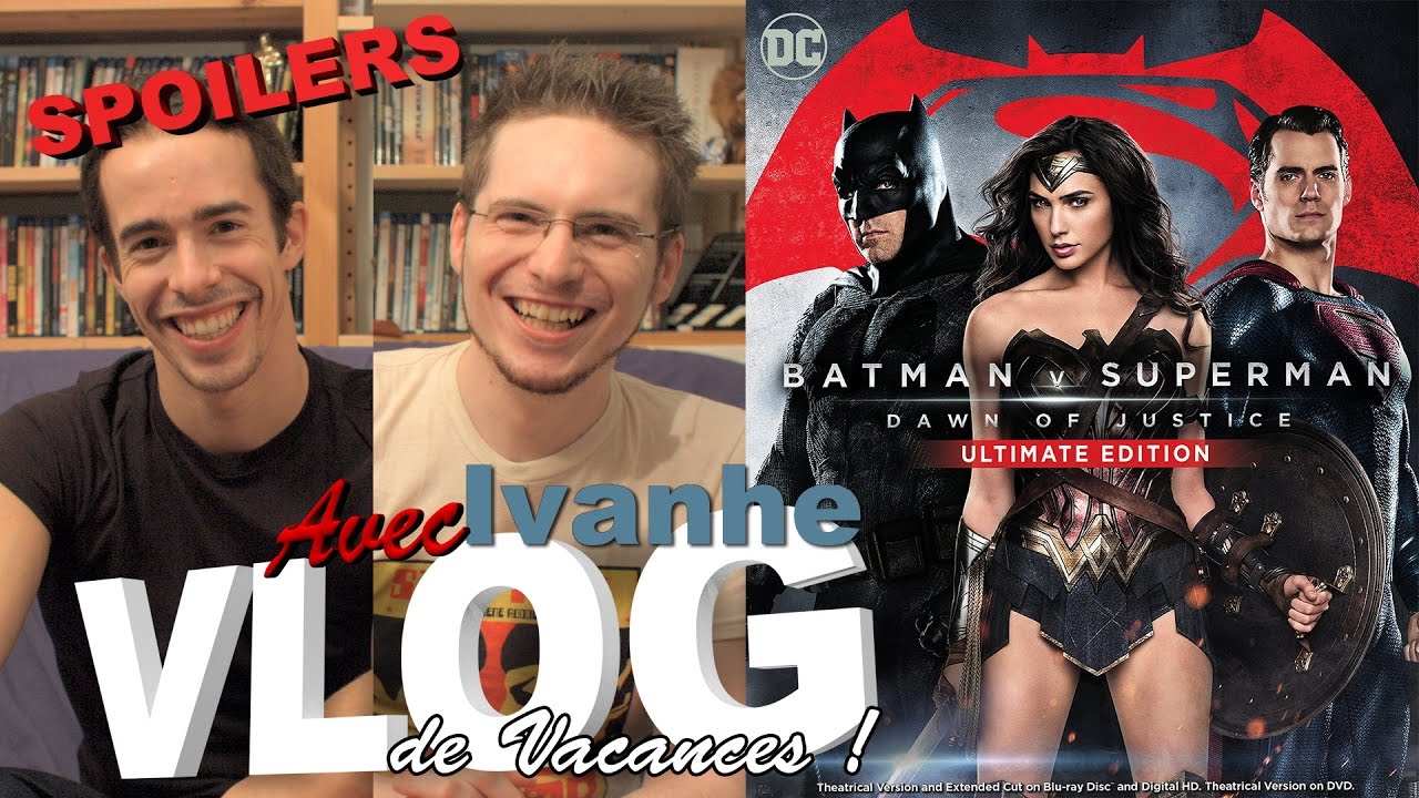 Vlog - Batman V Superman Extended Cut (SPOILERS) (avec Ivanhe)