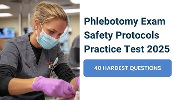 Phlebotomy Exam 2025 | Safety Protocols Practice Test | 40 Hardest Real Questions & Answers