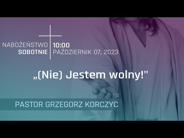 NABOŻEŃSTWO | "(Nie) Jestem wolny!" | pastor Grzegorz Korczyc | 07.10.2023