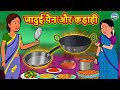 जादुई पैन और कड़ाही | Stories in Hindi | Hindi Kahaniya | Hindi Stories | Hindi Kahani | Magic Land