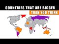 Countries That Are Bigger Than You Think