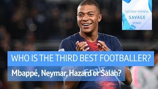 Neymar, Mbappé, Salah? Who is the third best footballer in the world? | Saturday Morning Savage screenshot 3