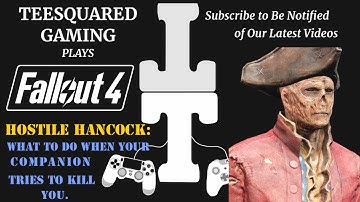 Hostile Hancock: What To Do When Your Companion Becomes Hostile/Hancock Suddenly Attacks Me Randomly