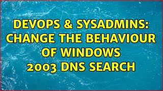 DevOps & SysAdmins: Change the behaviour of WIndows 2003 DNS search Profile