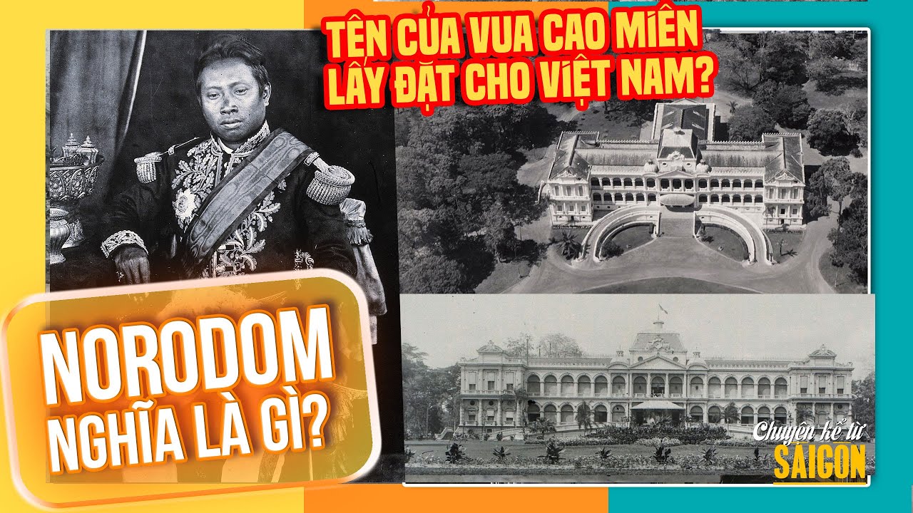 Giải mã bí ẩn tên gọi Dinh Norodom (Dinh Độc Lập) - NORODOM nghĩa là gì? | Chuyện kể Sài Gòn