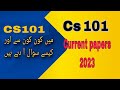Cs101 current papers 2023 | @StudyPowers | Cs101 current final term papers 2023
