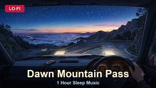 🌄 Dawn Mountain Pass Drive ⛰️ 1 Hour Lo-fi Sleep Music | Sea of Clouds & Last Stars
