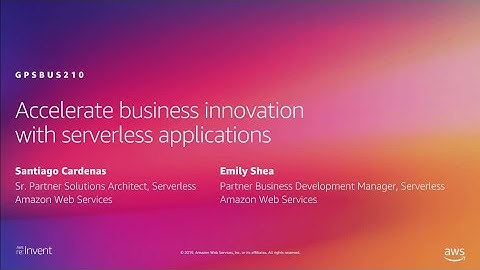 AWS re:Invent 2019: Accelerate business innovation with serverless applications (GPSBUS210)