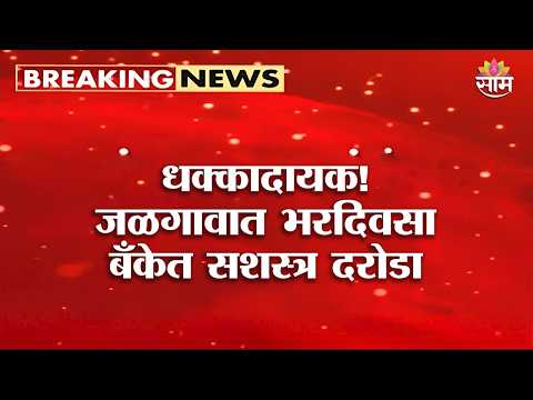 धक्कादायक! जळगावात भरदिवसा बँकेत सशस्त्र दरोडा | Jalgaon Bank Robbery
