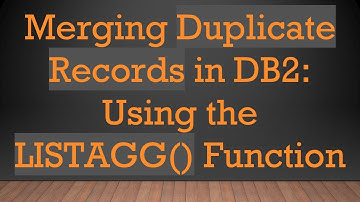Merging Duplicate Records in DB2: Using the LISTAGG() Function