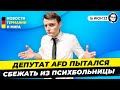 Депутат AfD Попал в ПСИХБОЛЬНИЦУ и ПОДЖОГ ее в попытке побега. Новости Германии Миша Бур