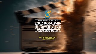 Syirik Besar Yang Berhubungan Dengan Uluhiyah Allah - Penggalan Kajian - Ustadz Badru Salam, Lc