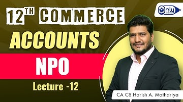 Lecture 12 | 2 NPO (Non-Profit Organizations) | Accountancy Class 12th | CA CS Harish A Mathariya