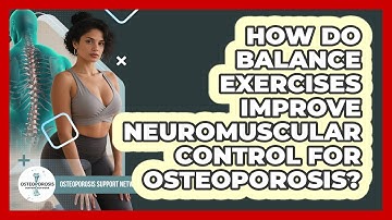 How Do Balance Exercises Improve Neuromuscular Control For Osteoporosis?