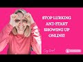 Stop lurking online - Start showing up!