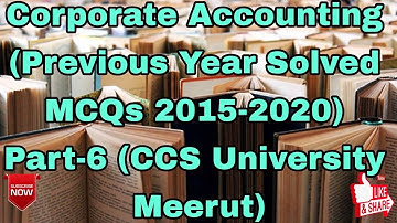 Corporate Accounting (Previous Year Solved MCQs 2015-2020) Part-6 (CCS University Meerut)