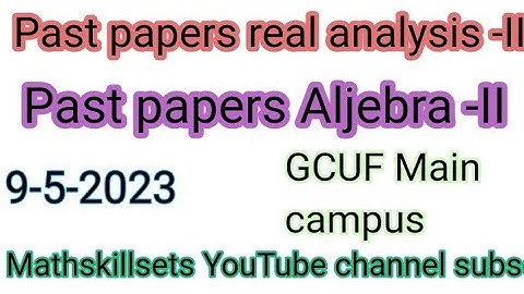 Past papers GCUF real analysis 2 , Aljebra -II II mathskillsets