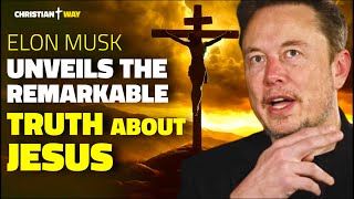 Elon Musk Reveals the Extraordinary Truth About Jesus: A Surprising Message!