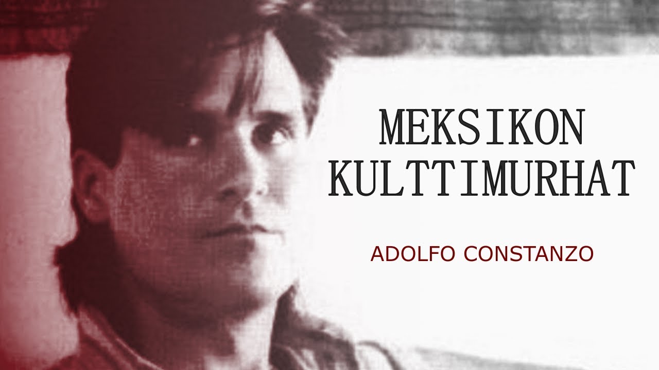 MEKSIKON KULTTIMURHAT | Adolfo Constanzo.