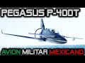 PEGASUS P-400 de Oaxaca Aeroespace ; Avión Militar 100% Mexicano
